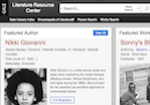 Literature Resource Center: Up-to-date biographical information, overviews, full-text literary criticism, and reviews on more than 130,000 writers in all disciplines, from all time periods and from around the world. Its materials support interdisciplinary approaches, information literacy, and the development of critical thinking skills. Image link to Literature Resource Center